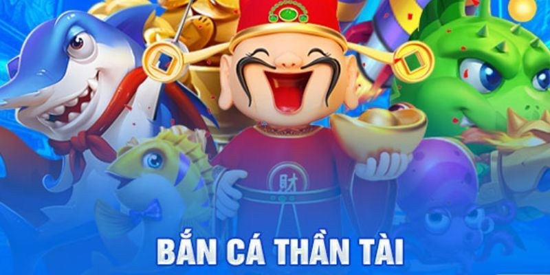 Tổng quan về bắn cá thần tài